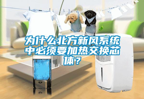 為什么北方新風(fēng)系統(tǒng)中必須要加熱交換芯體？