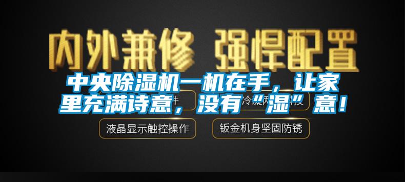 中央除濕機一機在手，讓家里充滿詩意，沒有“濕”意！
