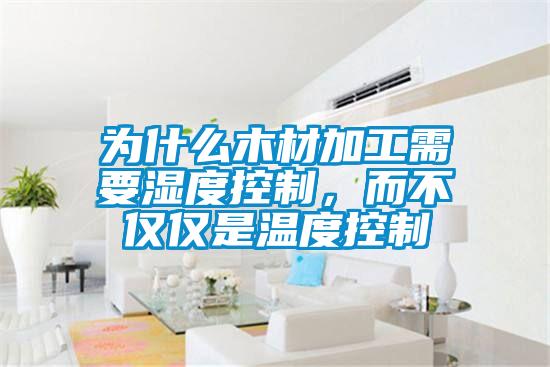 為什么木材加工需要濕度控制，而不僅僅是溫度控制