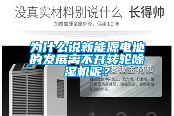 為什么說新能源電池的發(fā)展離不開轉(zhuǎn)輪除濕機(jī)呢？