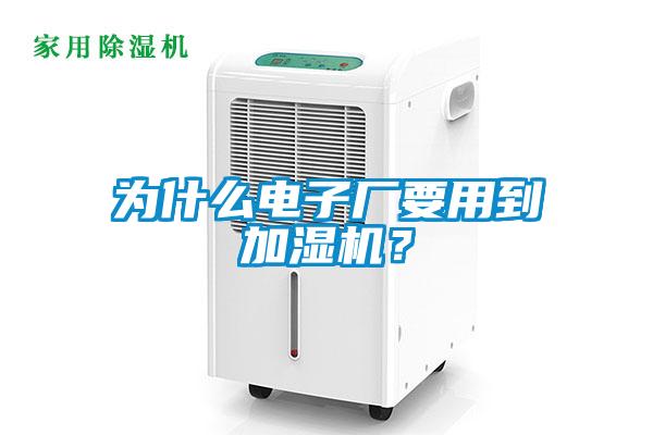 為什么電子廠要用到加濕機(jī)？