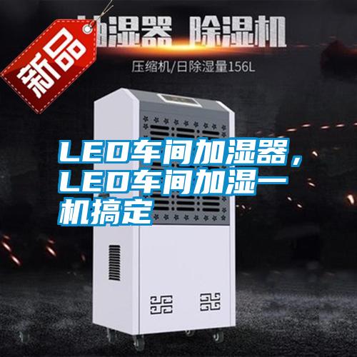 LED車間加濕器，LED車間加濕一機搞定