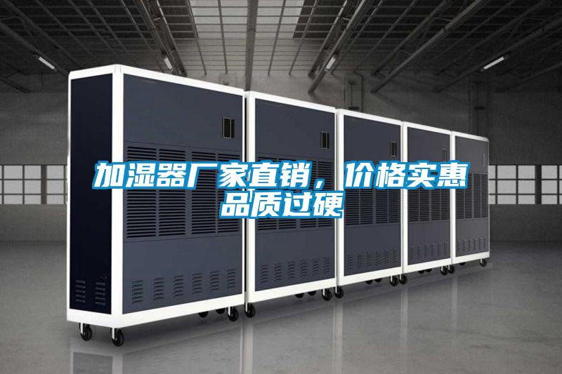 加濕器廠家直銷，價(jià)格實(shí)惠品質(zhì)過硬