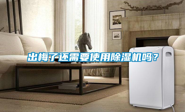 出梅了還需要使用除濕機(jī)嗎？