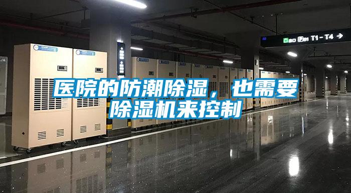 醫(yī)院的防潮除濕，也需要除濕機(jī)來控制