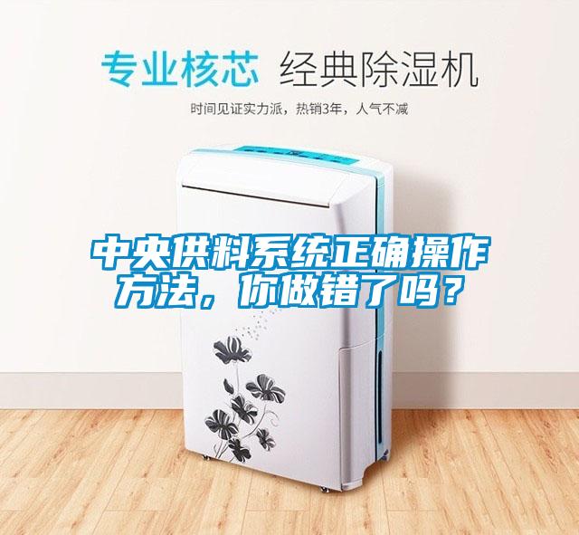 中央供料系統(tǒng)正確操作方法，你做錯(cuò)了嗎？