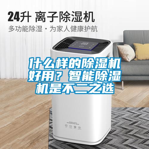 什么樣的除濕機(jī)好用？智能除濕機(jī)是不二之選