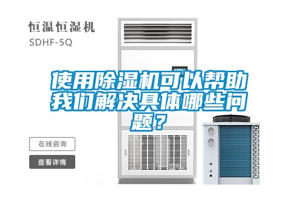 使用除濕機可以幫助我們解決具體哪些問題？