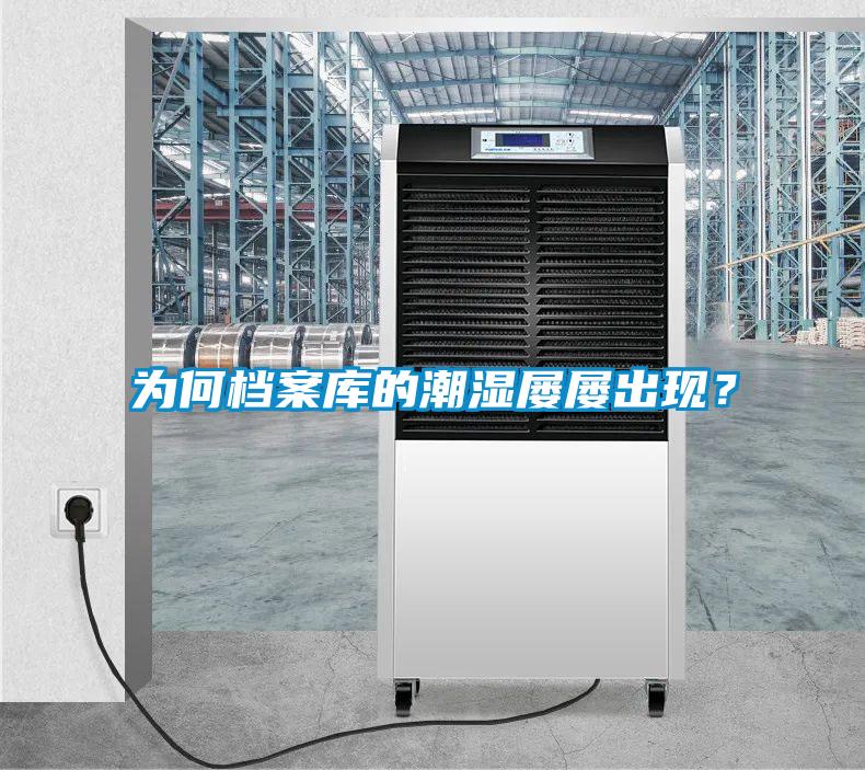 為何檔案庫的潮濕屢屢出現(xiàn)？