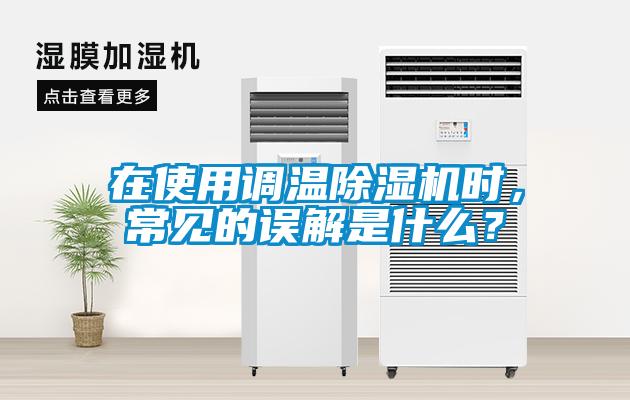 在使用調(diào)溫除濕機時，常見的誤解是什么？