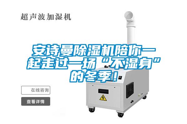 安詩曼除濕機(jī)陪你一起走過一場“不濕身”的冬季！