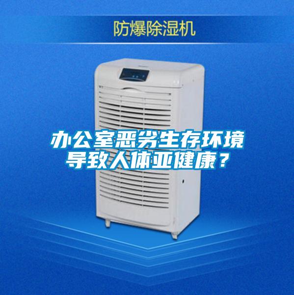 辦公室惡劣生存環(huán)境導(dǎo)致人體亞健康？