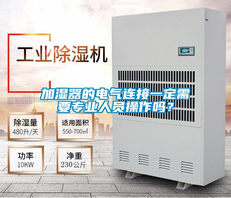加濕器的電氣連接一定需要專業(yè)人員操作嗎？