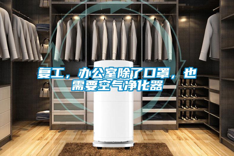 復(fù)工，辦公室除了口罩，也需要空氣凈化器