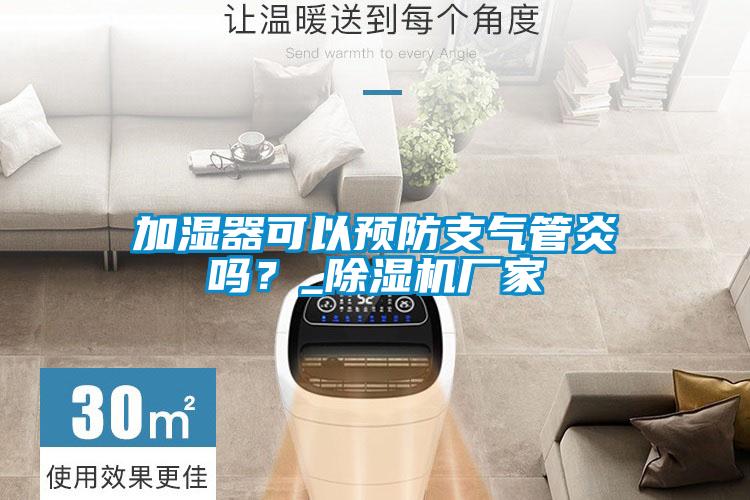 加濕器可以預(yù)防支氣管炎嗎？_除濕機(jī)廠家