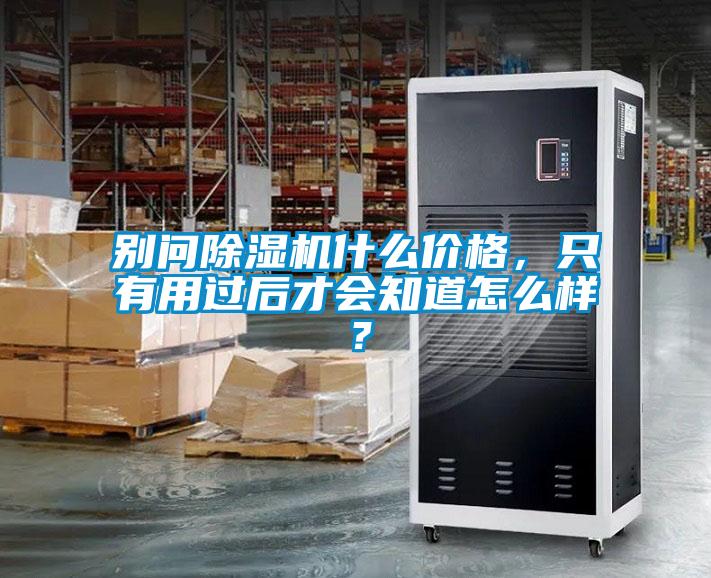 別問(wèn)除濕機(jī)什么價(jià)格，只有用過(guò)后才會(huì)知道怎么樣？