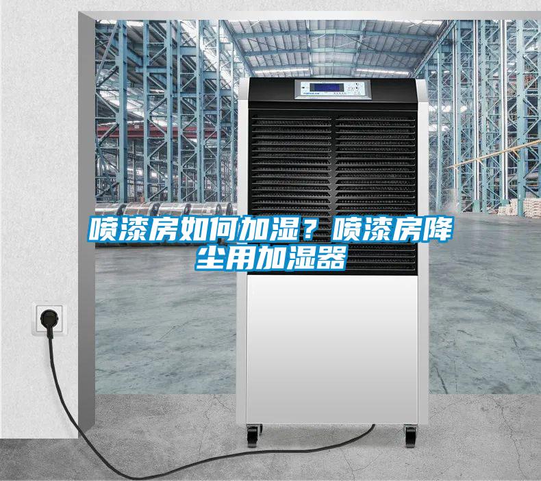 噴漆房如何加濕？噴漆房降塵用加濕器