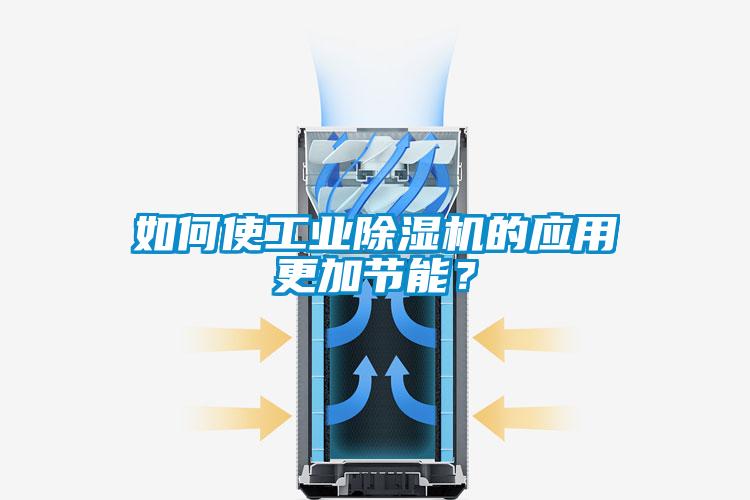 如何使工業(yè)除濕機(jī)的應(yīng)用更加節(jié)能？