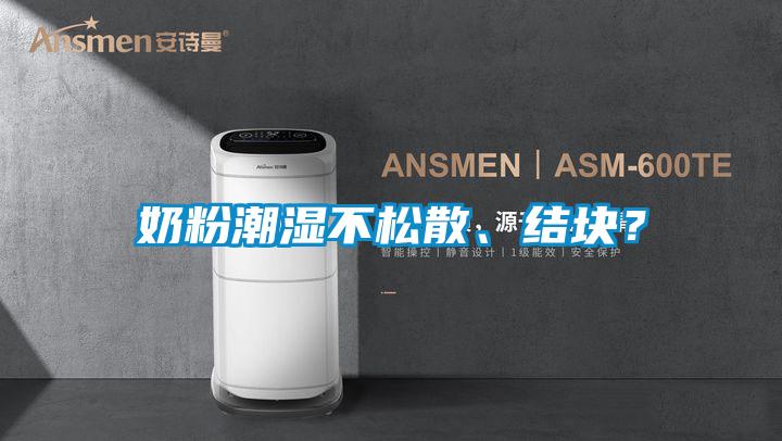 奶粉潮濕不松散、結(jié)塊？