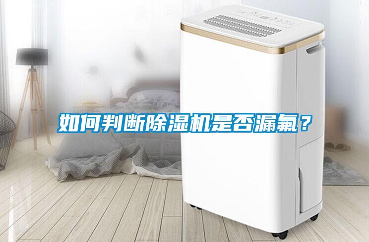 如何判斷除濕機是否漏氟？