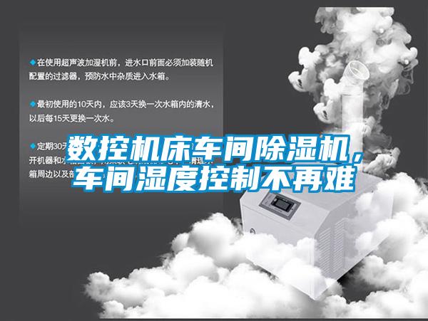 數(shù)控機(jī)床車間除濕機(jī)，車間濕度控制不再難