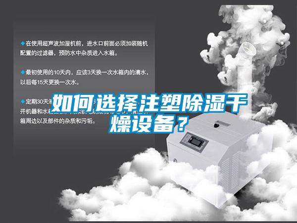 如何選擇注塑除濕干燥設(shè)備？