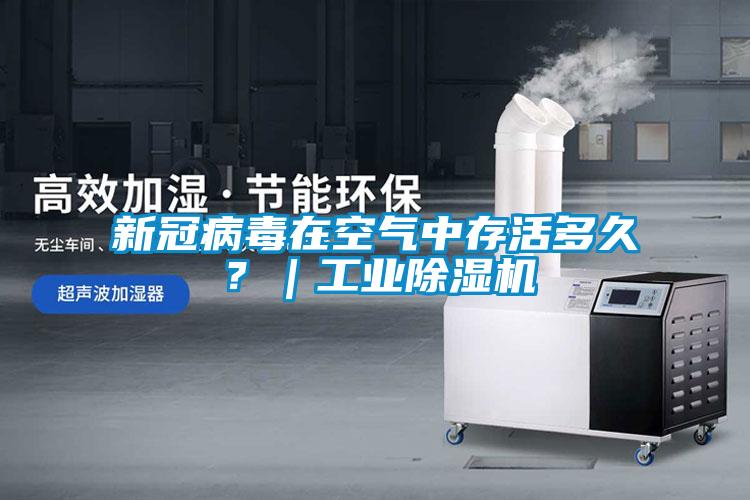 新冠病毒在空氣中存活多久？｜工業(yè)除濕機(jī)