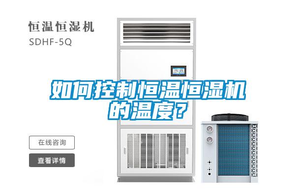 如何控制恒溫恒濕機(jī)的溫度？