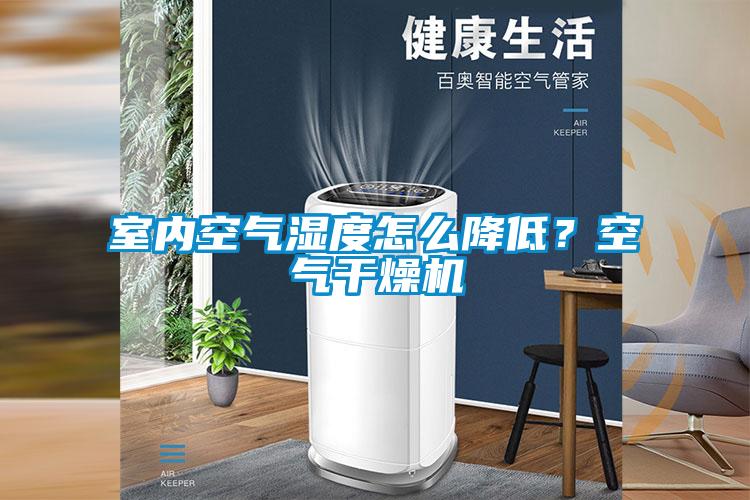 室內(nèi)空氣濕度怎么降低？空氣干燥機(jī)