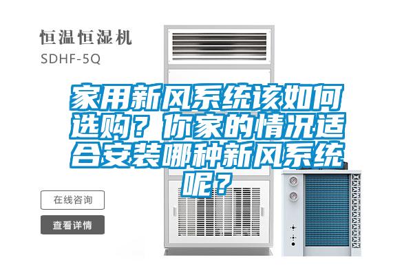家用新風(fēng)系統(tǒng)該如何選購(gòu)？你家的情況適合安裝哪種新風(fēng)系統(tǒng)呢？