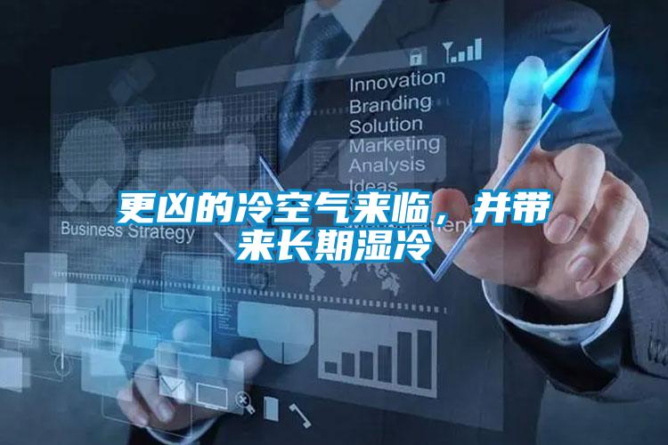 更兇的冷空氣來臨，并帶來長期濕冷