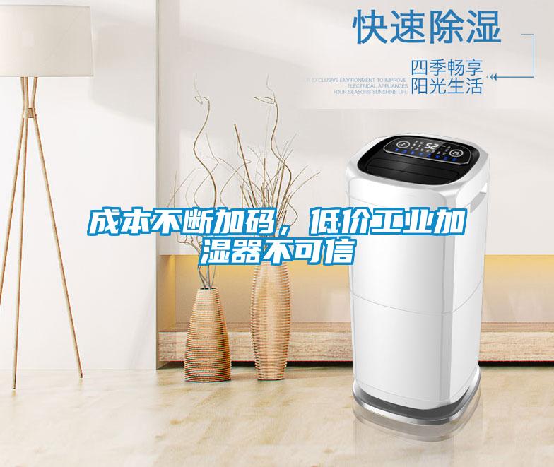 成本不斷加碼，低價(jià)工業(yè)加濕器不可信