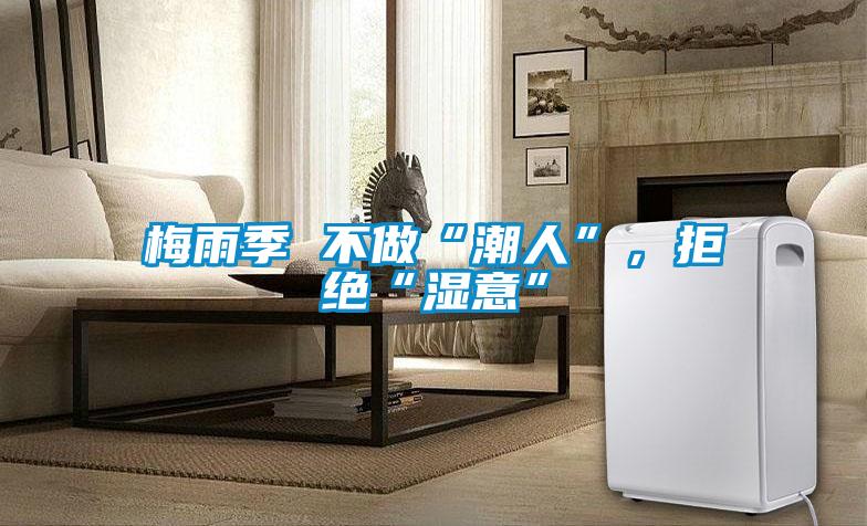 梅雨季 不做“潮人”，拒絕“濕意”