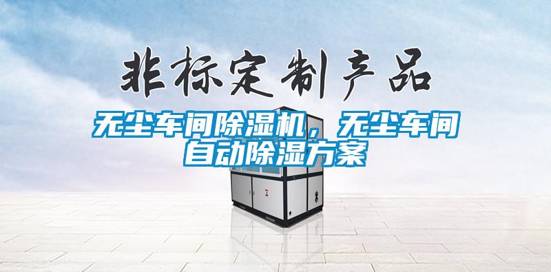 無塵車間除濕機，無塵車間自動除濕方案