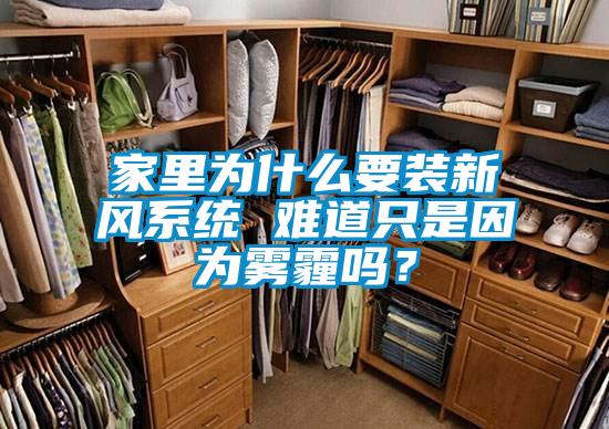 家里為什么要裝新風(fēng)系統(tǒng) 難道只是因?yàn)殪F霾嗎？