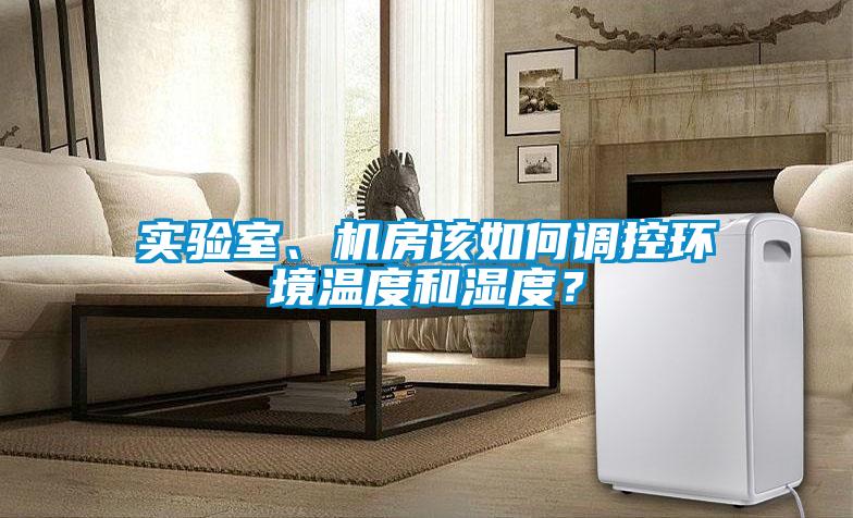 實驗室、機房該如何調(diào)控環(huán)境溫度和濕度？