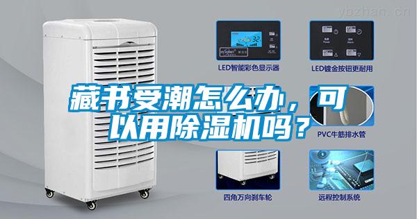 藏書受潮怎么辦，可以用除濕機(jī)嗎？
