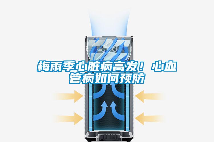 梅雨季心臟病高發(fā)！心血管病如何預(yù)防