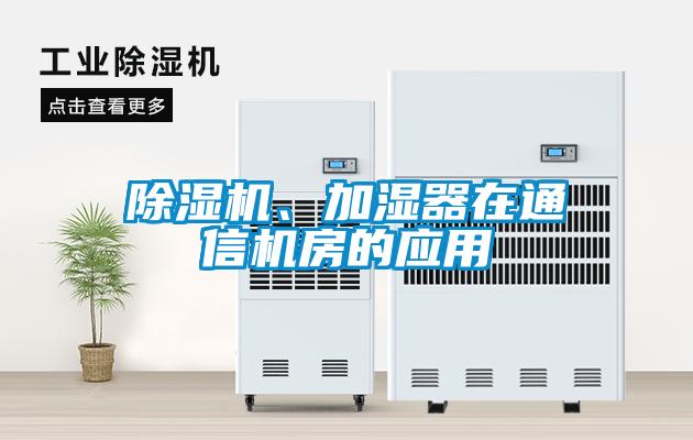 除濕機、加濕器在通信機房的應(yīng)用