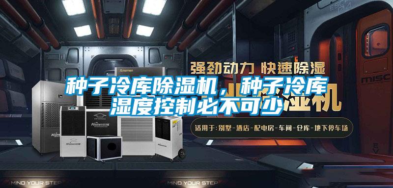 種子冷庫(kù)除濕機(jī)，種子冷庫(kù)濕度控制必不可少