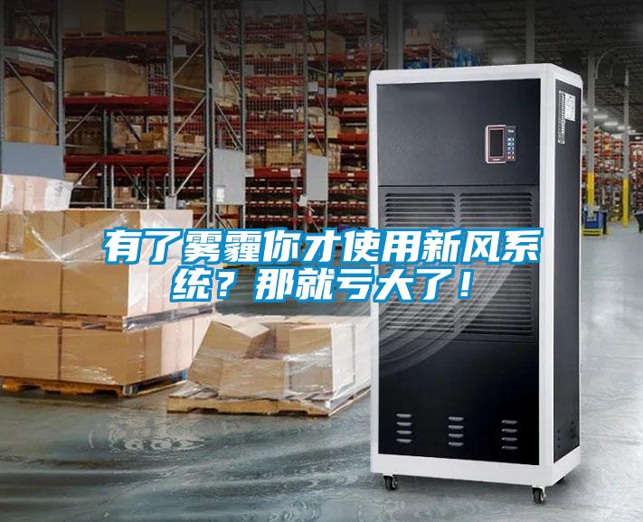 有了霧霾你才使用新風系統(tǒng)？那就虧大了！