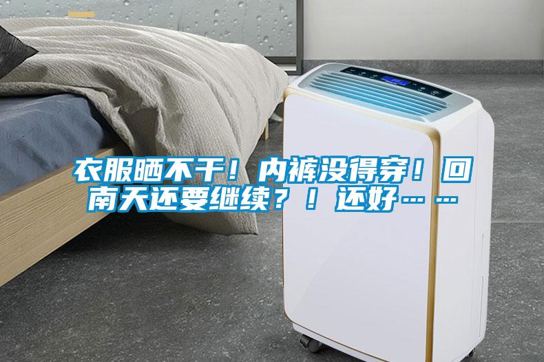 衣服曬不干！內褲沒得穿！回南天還要繼續(xù)？！還好……
