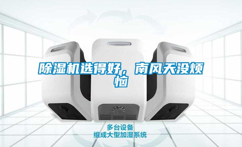 除濕機選得好，南風(fēng)天沒煩惱