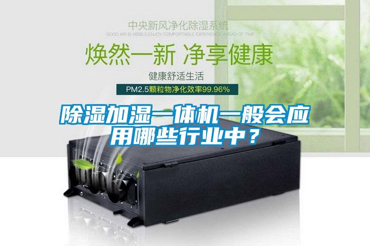 除濕加濕一體機(jī)一般會(huì)應(yīng)用哪些行業(yè)中？
