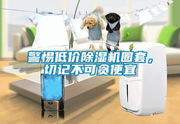 警惕低價除濕機圈套，切記不可貪便宜