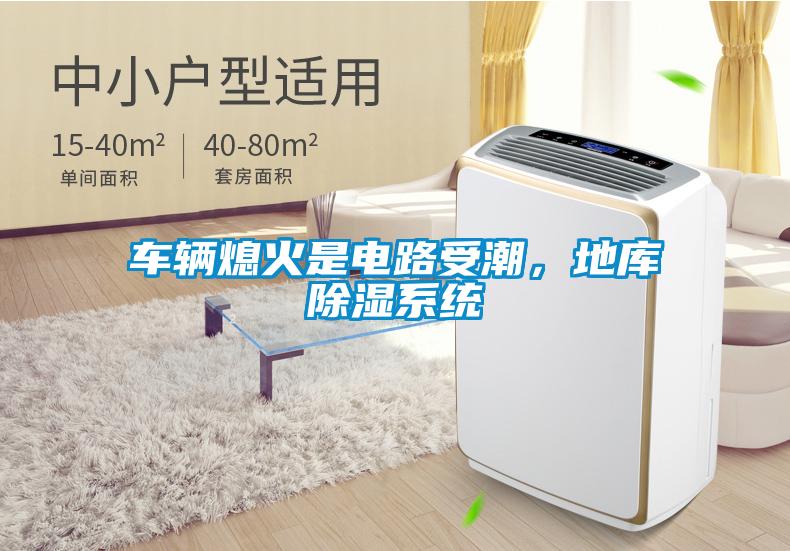 車輛熄火是電路受潮，地庫除濕系統(tǒng)
