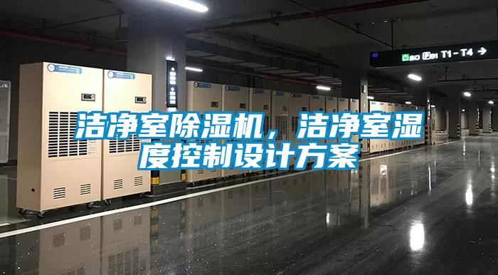 潔凈室除濕機(jī)，潔凈室濕度控制設(shè)計(jì)方案