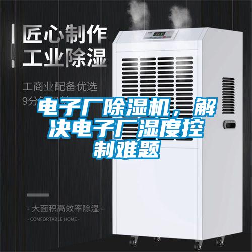 電子廠除濕機，解決電子廠濕度控制難題