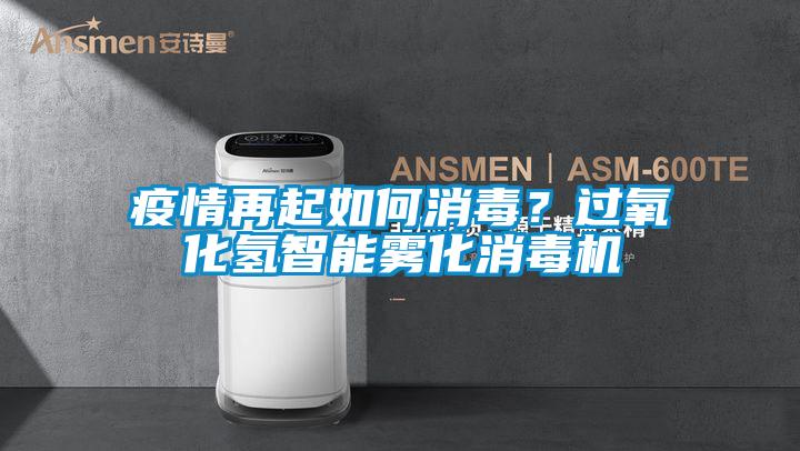 疫情再起如何消毒？過(guò)氧化氫智能霧化消毒機(jī)