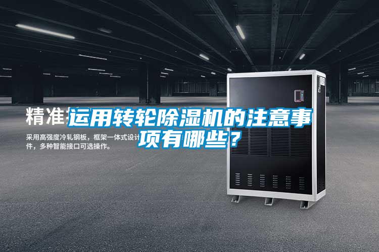 運用轉(zhuǎn)輪除濕機的注意事項有哪些？